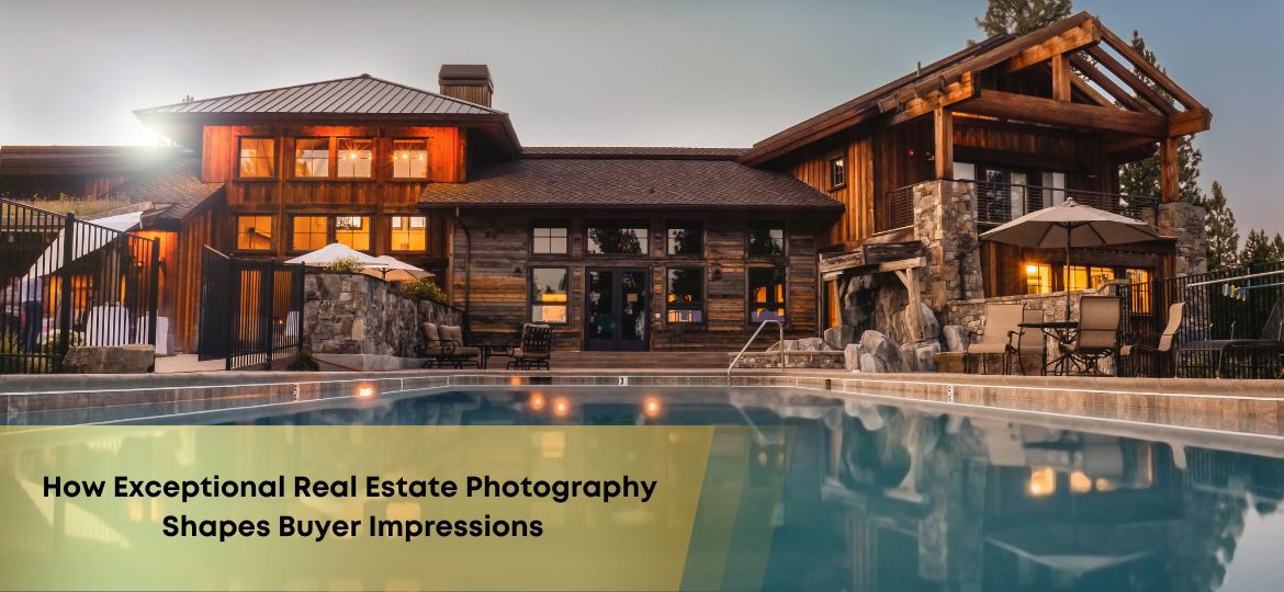 How Exceptional Real Estate Photography Shapes Buyer Impressions, real estate photography, real estate